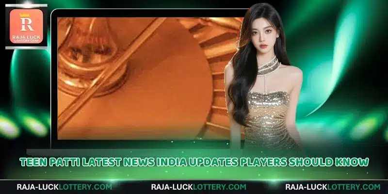 Teen Patti Latest News India Updates Players Should Know